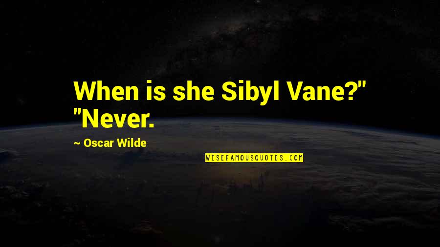 Mrs Vane Quotes By Oscar Wilde: When is she Sibyl Vane?" "Never.