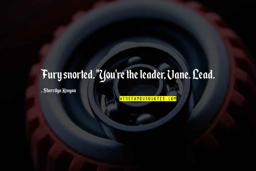 Mrs Vane Quotes By Sherrilyn Kenyon: Fury snorted. "You're the leader, Vane. Lead.