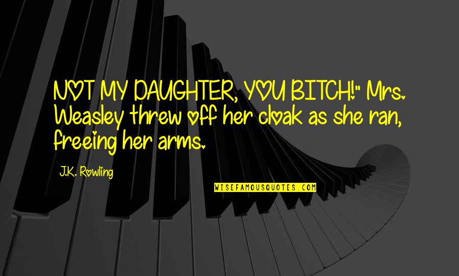 Mrs Weasley Quotes By J.K. Rowling: NOT MY DAUGHTER, YOU BITCH!" Mrs. Weasley threw Mrs Weasley Quotes By J.K. Rowling: NOT MY DAUGHTER, YOU BITCH!" Mrs. Weasley threw