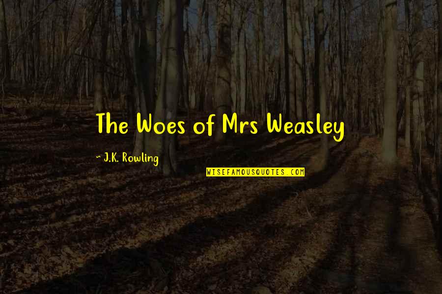 Mrs Weasley Quotes By J.K. Rowling: The Woes of Mrs Weasley Mrs Weasley Quotes By J.K. Rowling: The Woes of Mrs Weasley