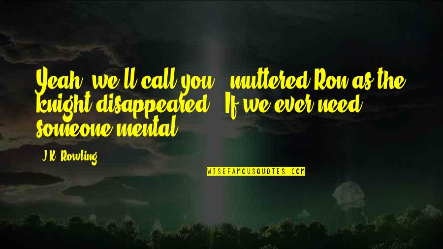 Mrs Weasley Quotes By J.K. Rowling: Yeah, we'll call you," muttered Ron as the Mrs Weasley Quotes By J.K. Rowling: Yeah, we'll call you," muttered Ron as the