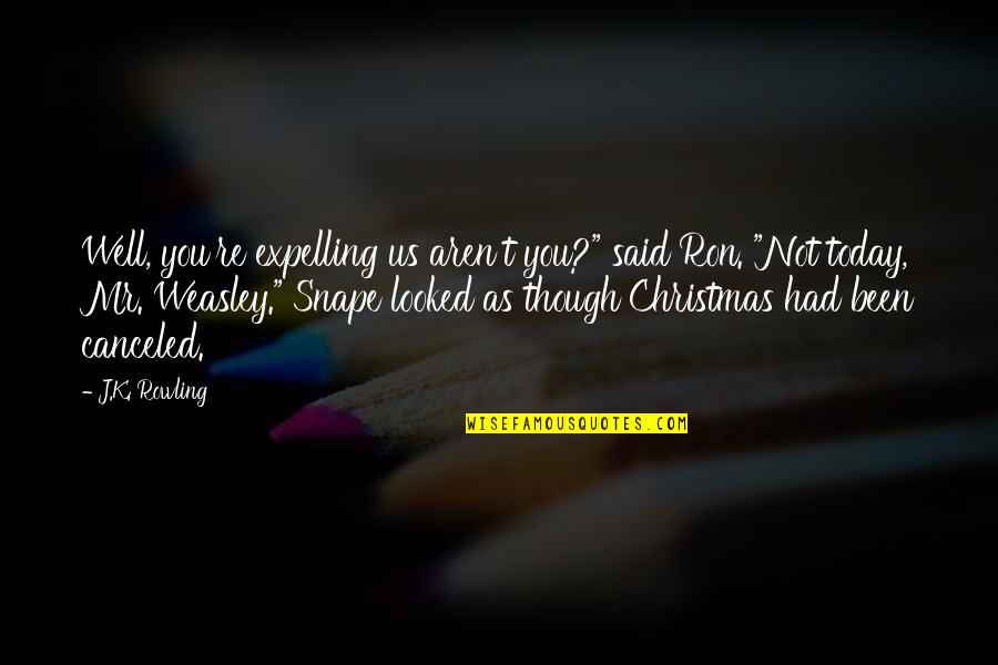Mrs Weasley Quotes By J.K. Rowling: Well, you're expelling us aren't you?" said Ron. Mrs Weasley Quotes By J.K. Rowling: Well, you're expelling us aren't you?" said Ron.