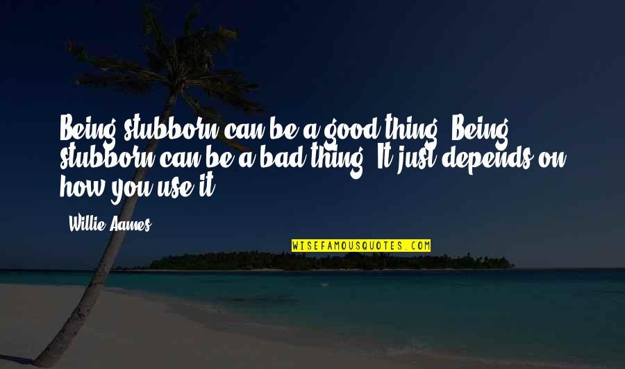 Mrs Weera Quotes By Willie Aames: Being stubborn can be a good thing. Being