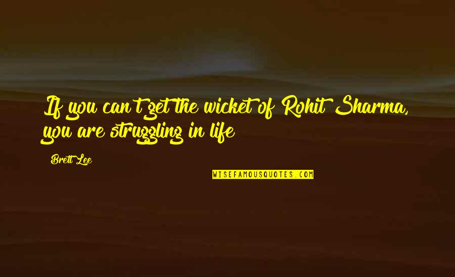 Mrs Wicket Quotes By Brett Lee: If you can't get the wicket of Rohit