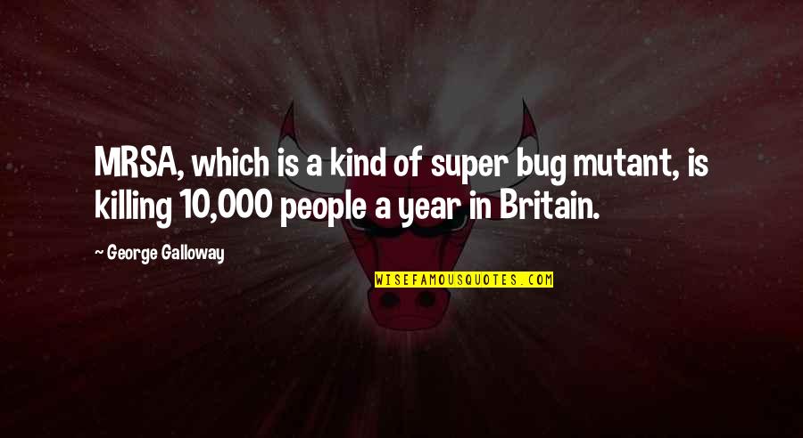 Mrsa Quotes By George Galloway: MRSA, which is a kind of super bug