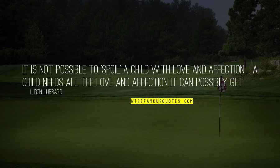 Mrsick Quotes By L. Ron Hubbard: It is not possible to 'spoil' a child Mrsick Quotes By L. Ron Hubbard: It is not possible to 'spoil' a child