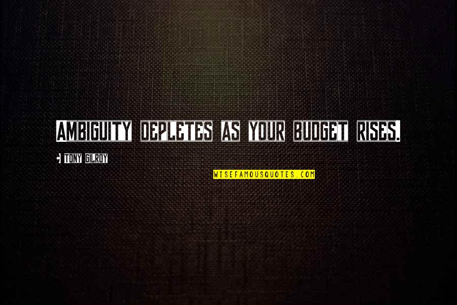 Mrsite Quotes By Tony Gilroy: Ambiguity depletes as your budget rises. Mrsite Quotes By Tony Gilroy: Ambiguity depletes as your budget rises.