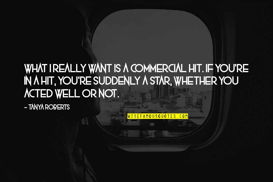 Mrtv Neum Raj Online Quotes By Tanya Roberts: What I really want is a commercial hit.