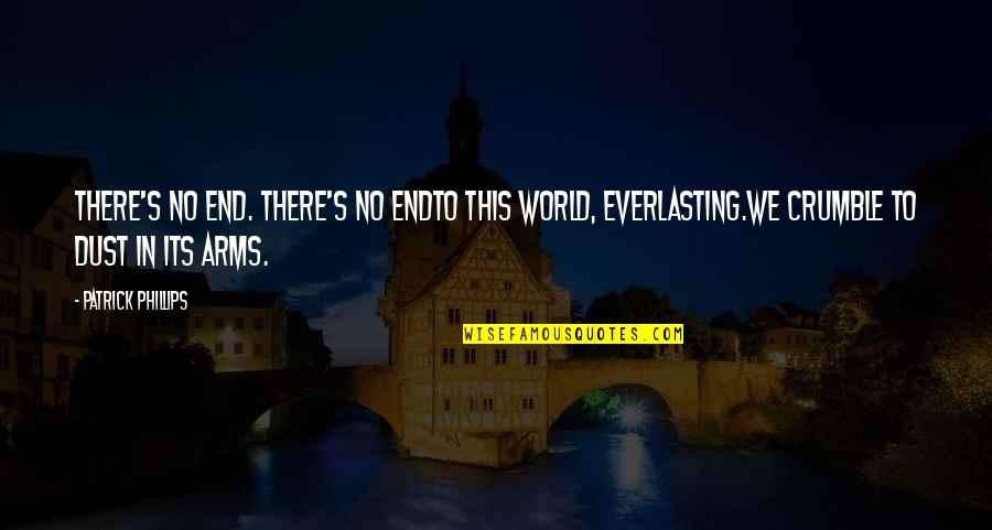 Mruch Quotes By Patrick Phillips: There's no end. There's no endto this world, Mruch Quotes By Patrick Phillips: There's no end. There's no endto this world,