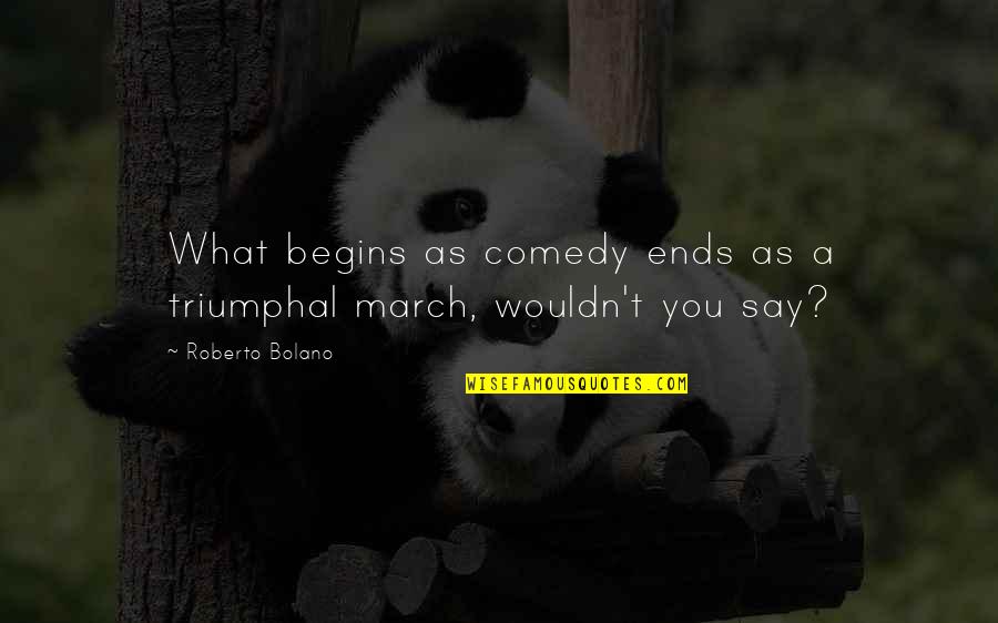 Mrudula Munagala Quotes By Roberto Bolano: What begins as comedy ends as a triumphal Mrudula Munagala Quotes By Roberto Bolano: What begins as comedy ends as a triumphal