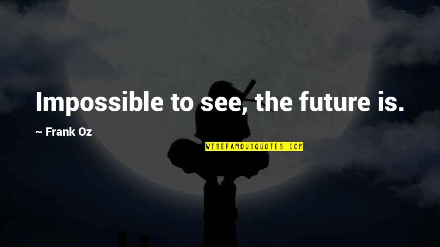 Mrugala Waldemar Quotes By Frank Oz: Impossible to see, the future is. Mrugala Waldemar Quotes By Frank Oz: Impossible to see, the future is.