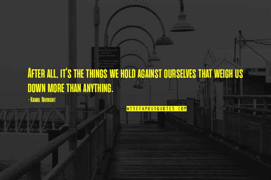 Mrugala Waldemar Quotes By Kamal Ravikant: After all, it's the things we hold against Mrugala Waldemar Quotes By Kamal Ravikant: After all, it's the things we hold against