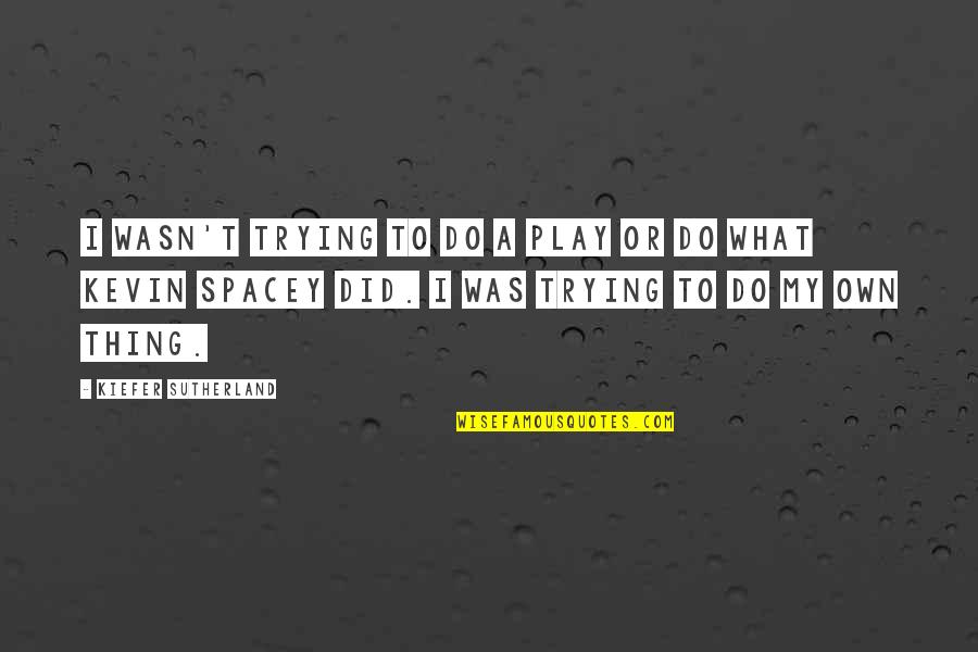 Mrulistex Quotes By Kiefer Sutherland: I wasn't trying to do a play or Mrulistex Quotes By Kiefer Sutherland: I wasn't trying to do a play or
