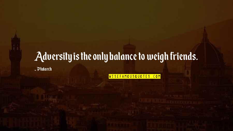 Mrulistex Quotes By Plutarch: Adversity is the only balance to weigh friends.