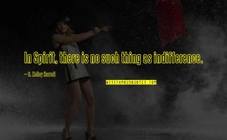 Mrulistex Quotes By S. Kelley Harrell: In Spirit, there is no such thing as Mrulistex Quotes By S. Kelley Harrell: In Spirit, there is no such thing as