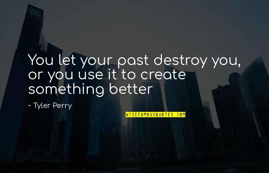 Mrunmayee Marathi Quotes By Tyler Perry: You let your past destroy you, or you