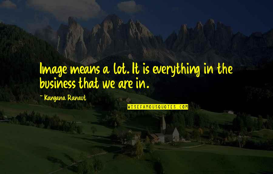 Mrze Speed Quotes By Kangana Ranaut: Image means a lot. It is everything in Mrze Speed Quotes By Kangana Ranaut: Image means a lot. It is everything in
