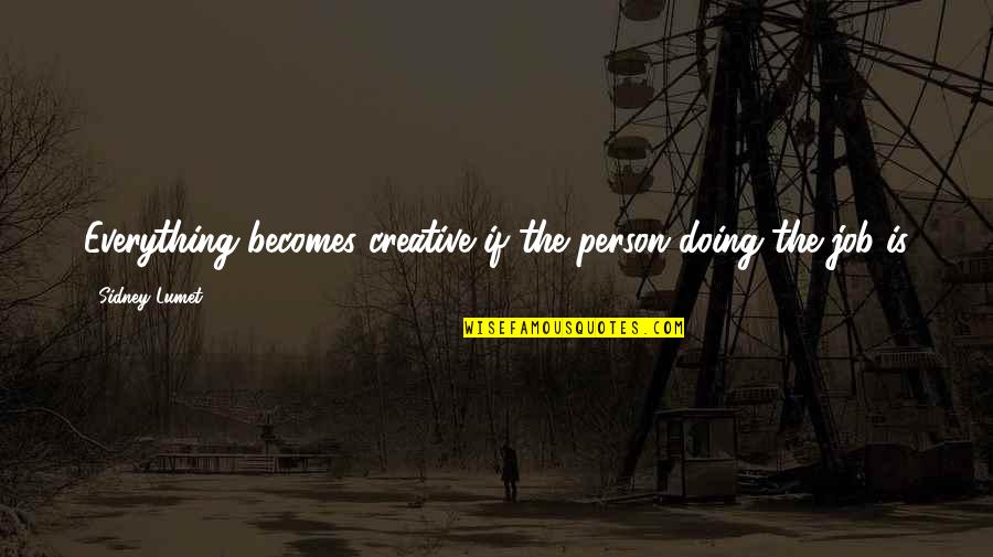 Mrze Speed Quotes By Sidney Lumet: Everything becomes creative if the person doing the Mrze Speed Quotes By Sidney Lumet: Everything becomes creative if the person doing the
