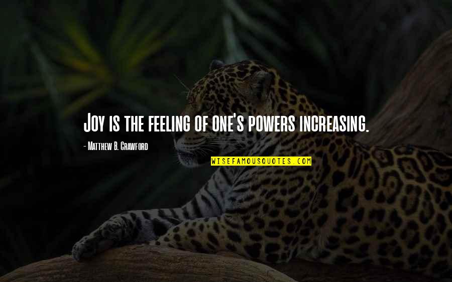 Mrzim Avanture Quotes By Matthew B. Crawford: Joy is the feeling of one's powers increasing. Mrzim Avanture Quotes By Matthew B. Crawford: Joy is the feeling of one's powers increasing.