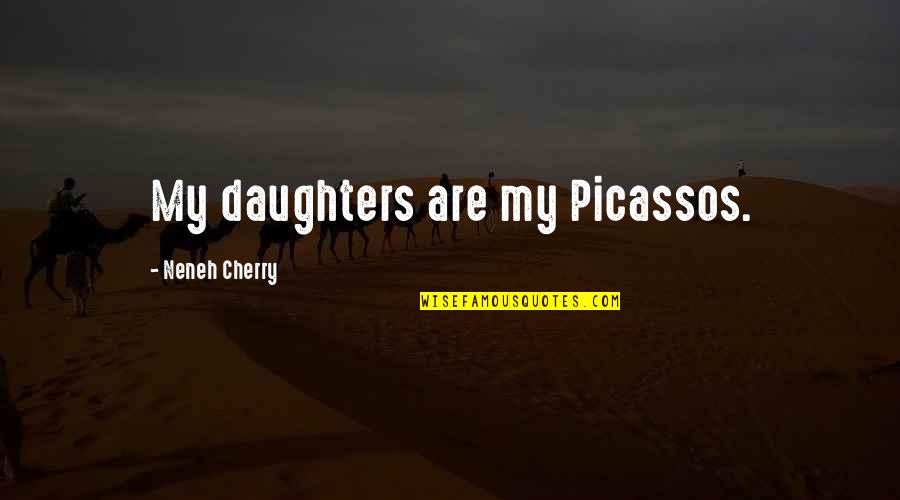 Mrzim Avanture Quotes By Neneh Cherry: My daughters are my Picassos. Mrzim Avanture Quotes By Neneh Cherry: My daughters are my Picassos.