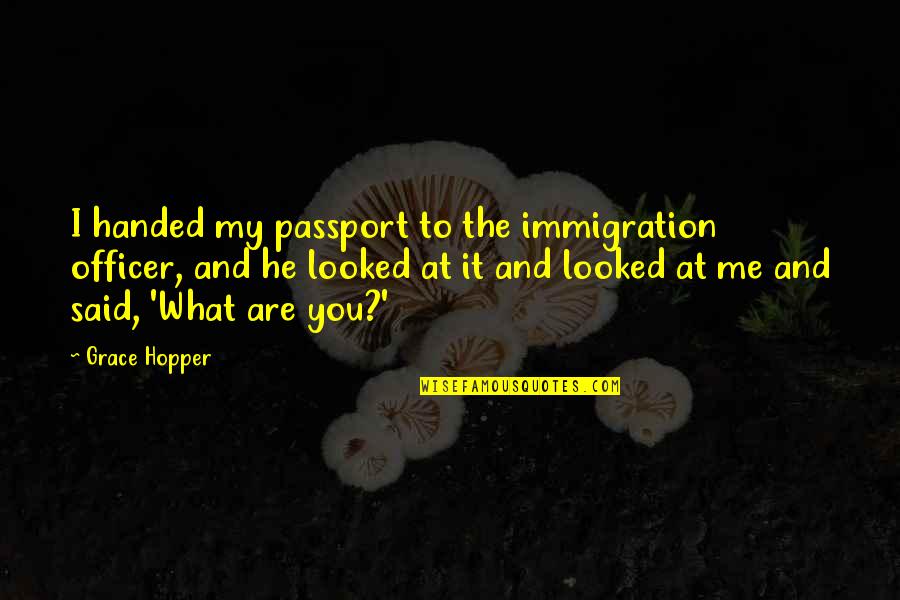 Ms 13 Quotes By Grace Hopper: I handed my passport to the immigration officer,