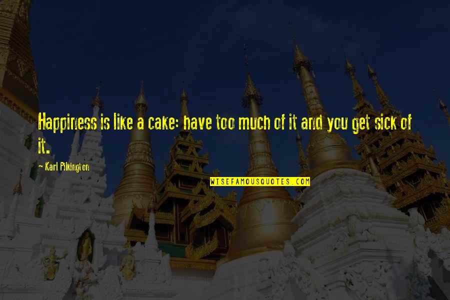 Ms Access Quotes By Karl Pilkington: Happiness is like a cake: have too much