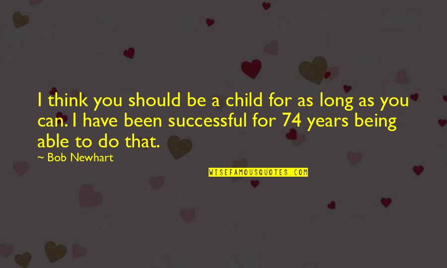 Ms Bonnie Quotes By Bob Newhart: I think you should be a child for