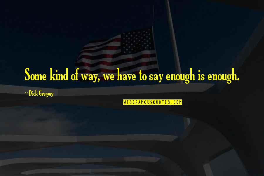 Ms Congeniality Quotes By Dick Gregory: Some kind of way, we have to say Ms Congeniality Quotes By Dick Gregory: Some kind of way, we have to say
