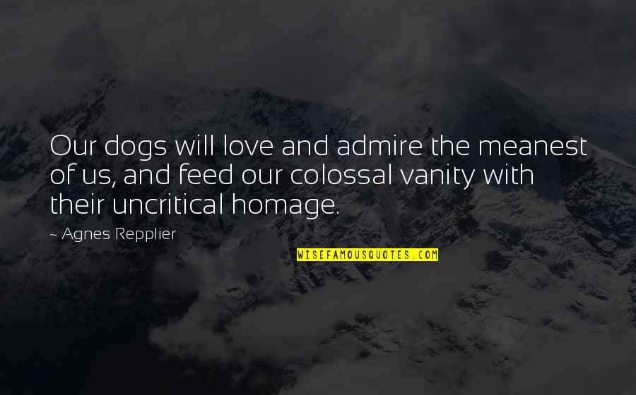 Ms. Dinsmoor Quotes By Agnes Repplier: Our dogs will love and admire the meanest