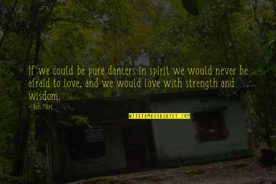 Ms Golwalkar Quotes By Ben Okri: If we could be pure dancers in spirit