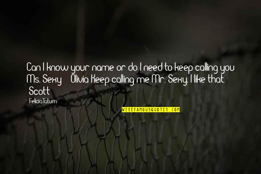 Ms Know It All Quotes By Felicia Tatum: Can I know your name or do I Ms Know It All Quotes By Felicia Tatum: Can I know your name or do I
