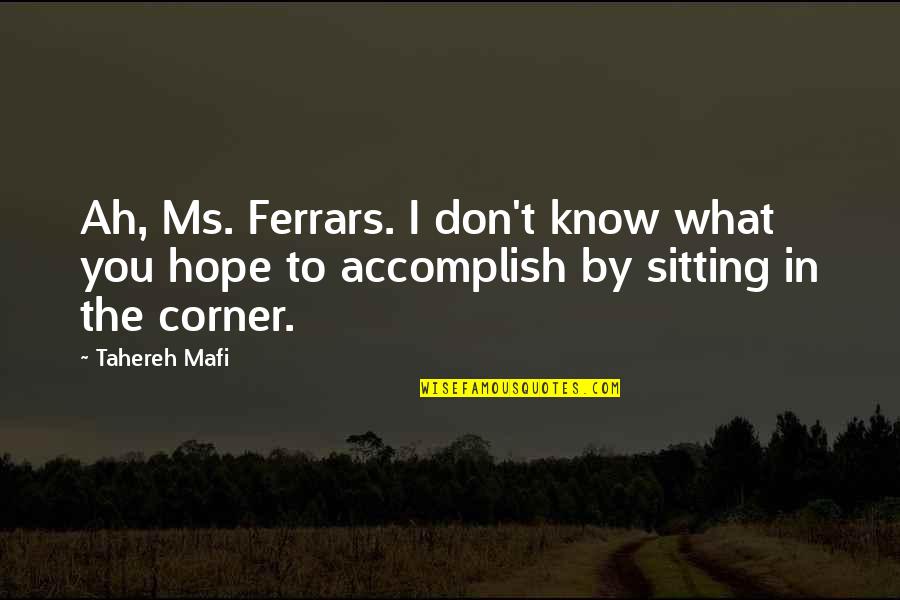 Ms Know It All Quotes By Tahereh Mafi: Ah, Ms. Ferrars. I don't know what you