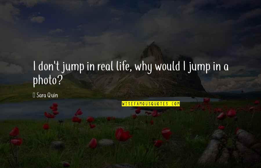 Ms Morello Quotes By Sara Quin: I don't jump in real life, why would