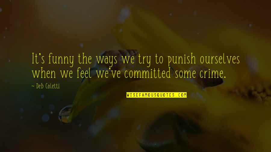 Ms Narayana Quotes By Deb Caletti: It's funny the ways we try to punish Ms Narayana Quotes By Deb Caletti: It's funny the ways we try to punish
