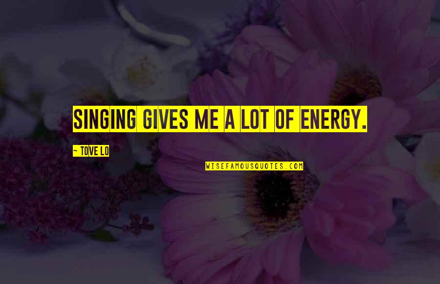 Ms Norbury Quotes By Tove Lo: Singing gives me a lot of energy. Ms Norbury Quotes By Tove Lo: Singing gives me a lot of energy.
