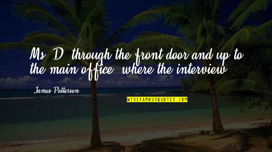 Ms Office Quotes By James Patterson: Ms. D. through the front door and up