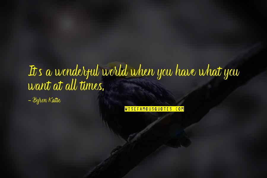 Ms Paint Adventures Tv Quotes By Byron Katie: It's a wonderful world when you have what