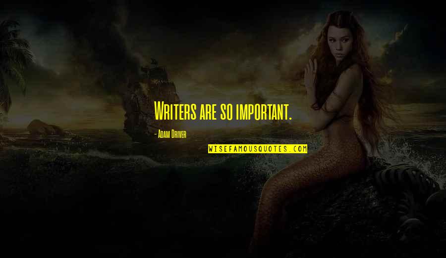 Ms Sealy Quotes By Adam Driver: Writers are so important.