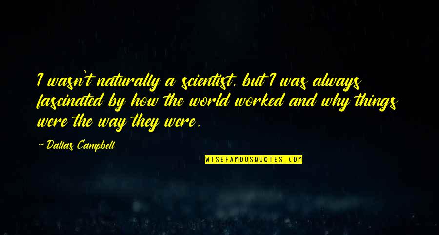 Ms Word Quotes By Dallas Campbell: I wasn't naturally a scientist, but I was