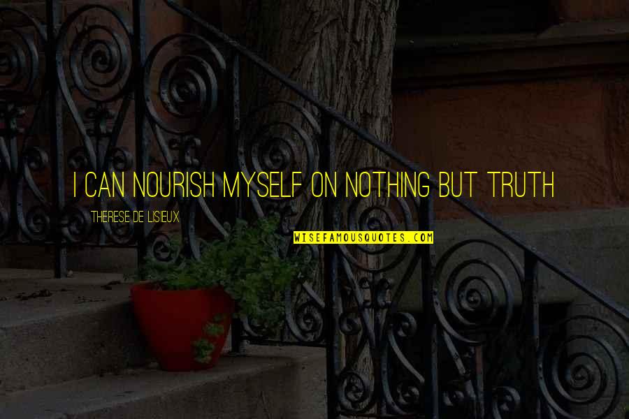Msabu Quotes By Therese De Lisieux: i can nourish myself on nothing but truth Msabu Quotes By Therese De Lisieux: i can nourish myself on nothing but truth