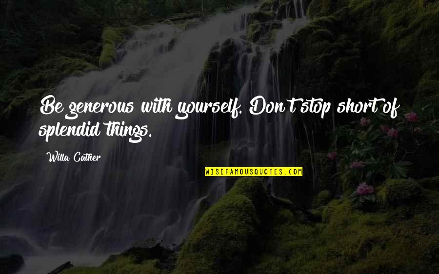 Msabu Quotes By Willa Cather: Be generous with yourself. Don't stop short of