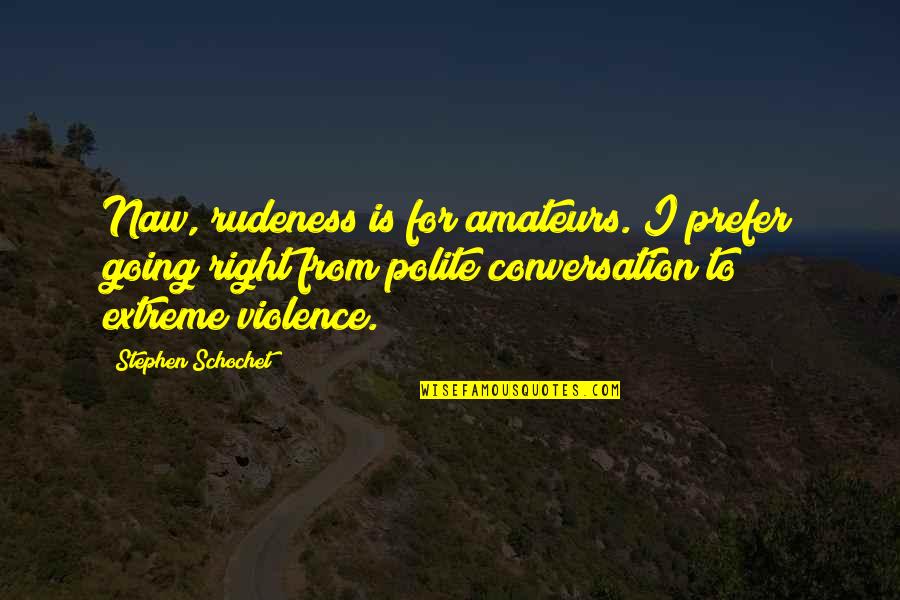 Msalaba Msalaba Quotes By Stephen Schochet: Naw, rudeness is for amateurs. I prefer going