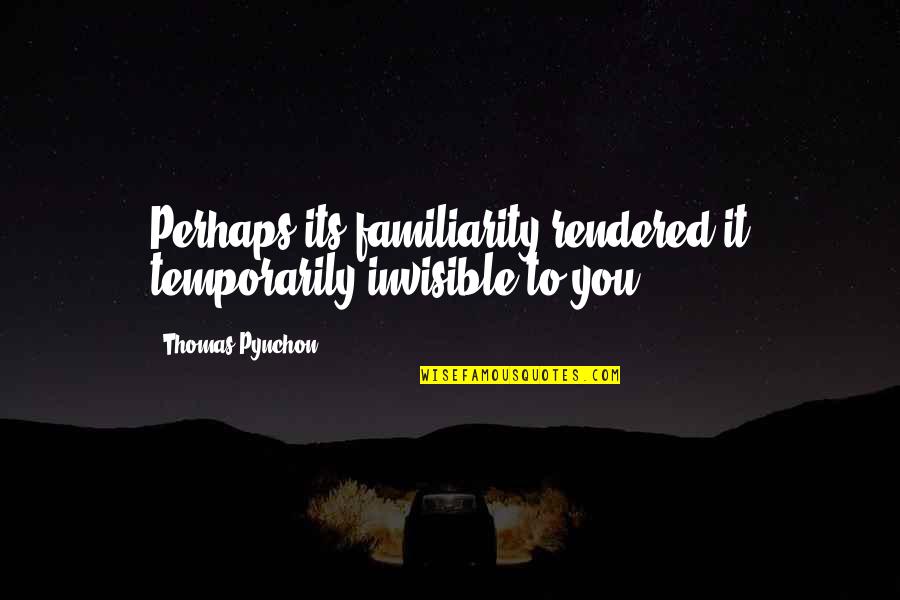Msangelag Quotes By Thomas Pynchon: Perhaps its familiarity rendered it temporarily invisible to