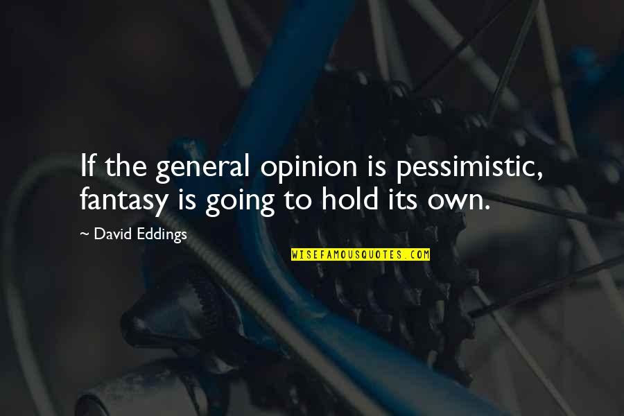 Msbon Quotes By David Eddings: If the general opinion is pessimistic, fantasy is