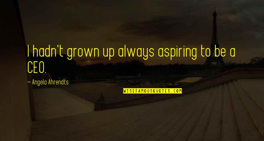 Mscaranicole Quotes By Angela Ahrendts: I hadn't grown up always aspiring to be Mscaranicole Quotes By Angela Ahrendts: I hadn't grown up always aspiring to be