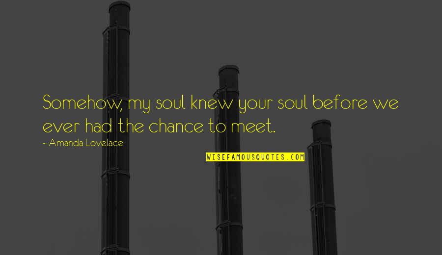 Msg Benavidez Quotes By Amanda Lovelace: Somehow, my soul knew your soul before we Msg Benavidez Quotes By Amanda Lovelace: Somehow, my soul knew your soul before we