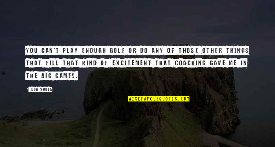 Msg Benavidez Quotes By Don Shula: You can't play enough golf or do any Msg Benavidez Quotes By Don Shula: You can't play enough golf or do any