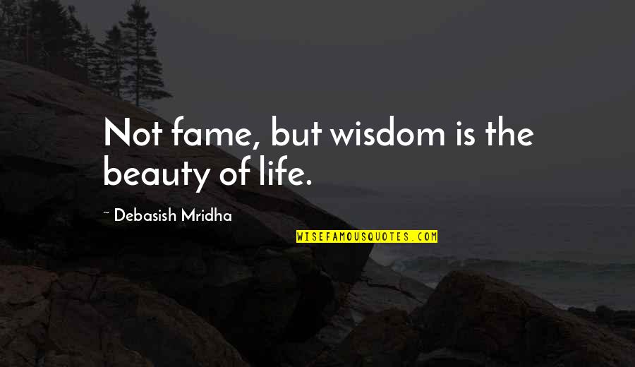 Msgs Quotes By Debasish Mridha: Not fame, but wisdom is the beauty of