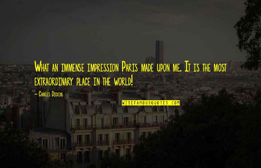 Mshalla Quotes By Charles Dickens: What an immense impression Paris made upon me.