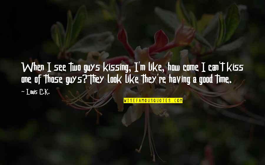 Mshalle Quotes By Louis C.K.: When I see two guys kissing, I'm like, Mshalle Quotes By Louis C.K.: When I see two guys kissing, I'm like,